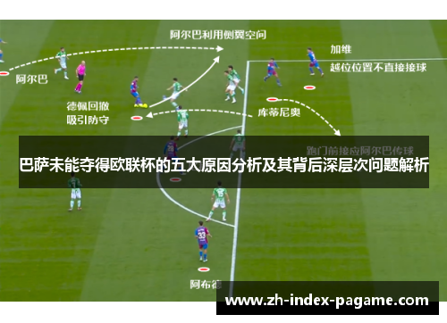巴萨未能夺得欧联杯的五大原因分析及其背后深层次问题解析